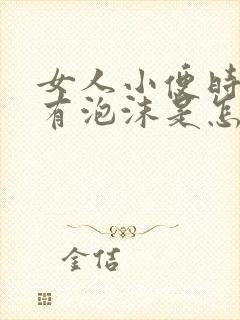 女人小便时尿里有泡沫是怎么回事