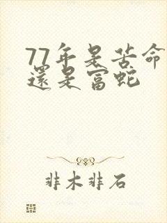 77年是苦命蛇还是富蛇