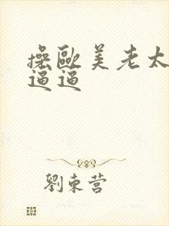 操欧美老太太的逼逼