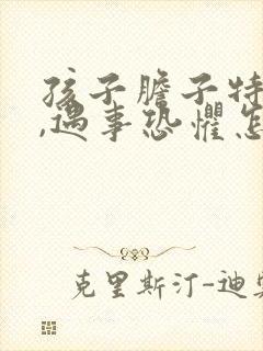 孩子胆子特别小,遇事恐惧怎么办?