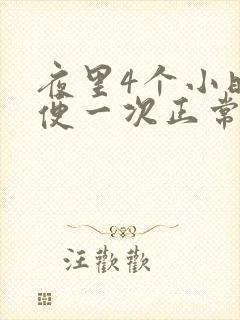 夜里4个小时小便一次正常吗