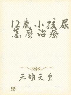 12岁小孩尿床怎么治疗