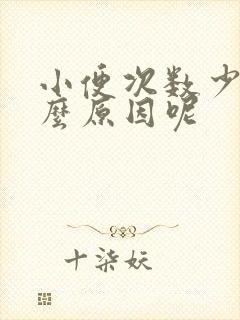 小便次数少是什么原因呢