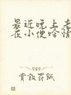 最近晚上老是起夜小便啥情况