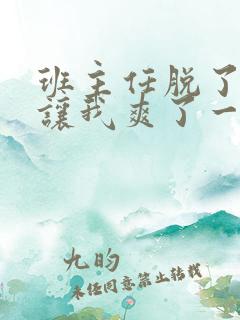 班主任脱了内裤让我爽了一晚上