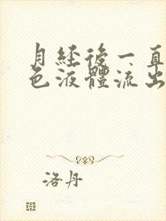 月经后一直有黄色液体流出是怎么回事