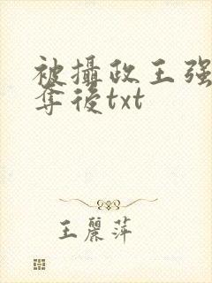 被摄政王强取豪夺后txt
