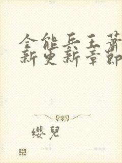 全能兵王萧晨最新更新章节