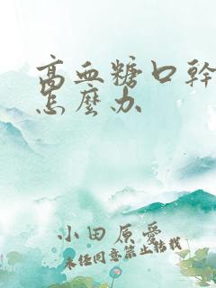 高血糖口干多尿怎么办