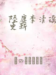 陆尘李清瑶最快更新