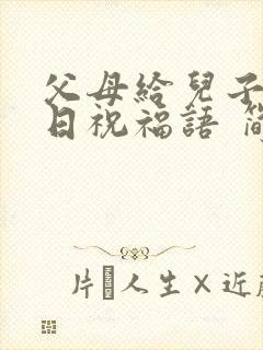 父母给儿子的生日祝福语 简短独特