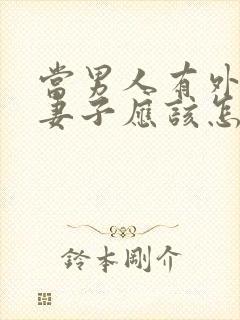 当男人有外遇后妻子应该怎么做