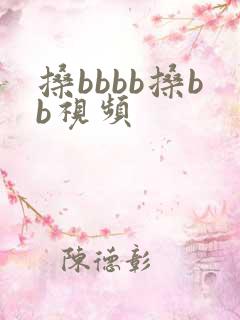 搡bbbb搡bb视频