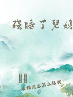 强睡了儿媳妇后