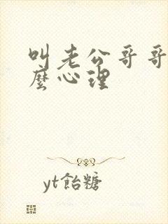 叫老公哥哥是什么心理