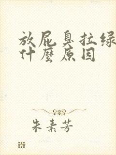 放屁臭拉绿屎是什么原因