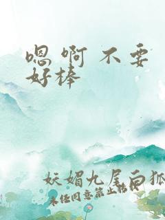 嗯 啊 不要 好棒