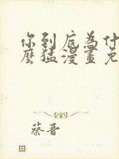 你到底为什么这么猛漫画免费下拉式