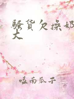 骚货欠操奶子好大