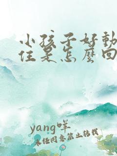 小孩子好动坐不住是怎么回事