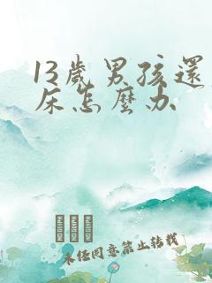 13岁男孩还尿床怎么办