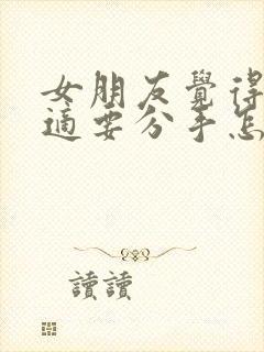 女朋友觉得不合适要分手怎么挽回