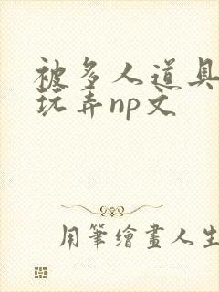 被多人道具调教玩弄np文