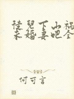 徒儿下山祸害你未婚妻吧全文免费阅读无弹窗