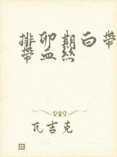 排卵期白带发黄带血丝