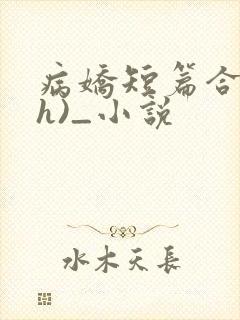 病娇短篇合集(h)_小说