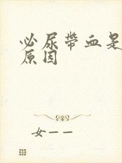 必尿带血是什么原因