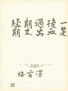 经期过后一个星期又出血是什么原因