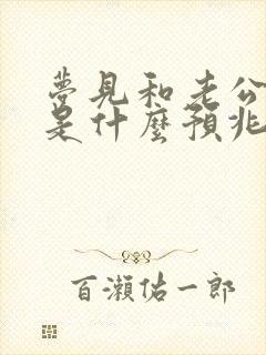 梦见和老公亲热是什么预兆呢?