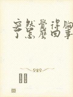 突然觉得胸变大了怎么回事