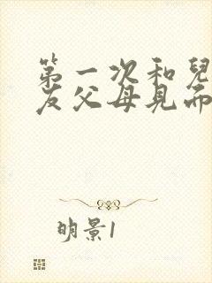 第一次和儿子女友父母见面要注意什么