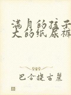 满月的孩子穿多大的纸尿裤