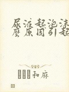 尿液起泡沫是什么原因引起的