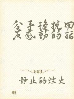 分手后挽回女朋友感动的话