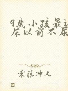 9岁小孩最近尿床以前不尿床