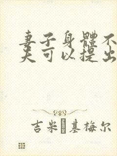 妻子身体不好丈夫可以提出离婚吗