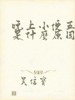 晚上小便五六次是什么原因