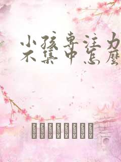 小孩专注力非常不集中怎么训练