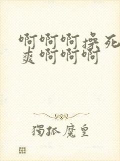 啊啊啊操死我好爽啊啊啊