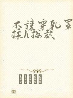 不让穿乳罩随时揉h总裁