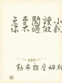 免费阅读小说爱你不过做戏一场在线阅读全文