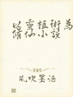 以灵植术为主的修仙小说