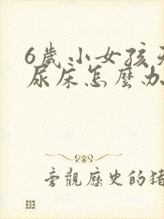 6岁小女孩天天尿床怎么办