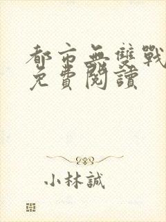 都市无双战神 免费阅读