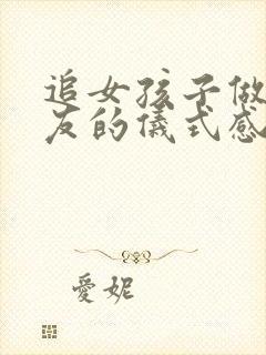 追女孩子做女朋友的仪式感