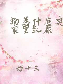 狗为什么突然在家里乱尿